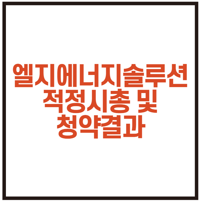 2차전지 산업전망과 (주민우 nh) 엘지에너지솔루션 적정 시총 및 상장일, 청약 결과