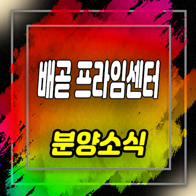  배곧 프라임센터 기숙사,지산, 상가 분양가 및 모델하우스 위치 안내