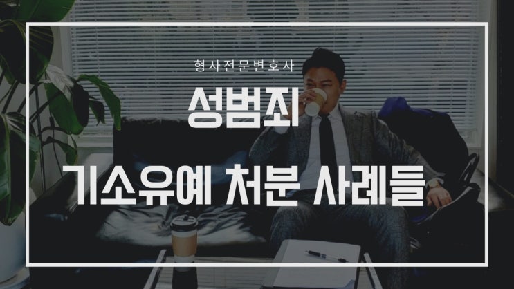  준강간, 공중밀집장소추행 등 성범죄 기소유예와 선고유예 실제사례들