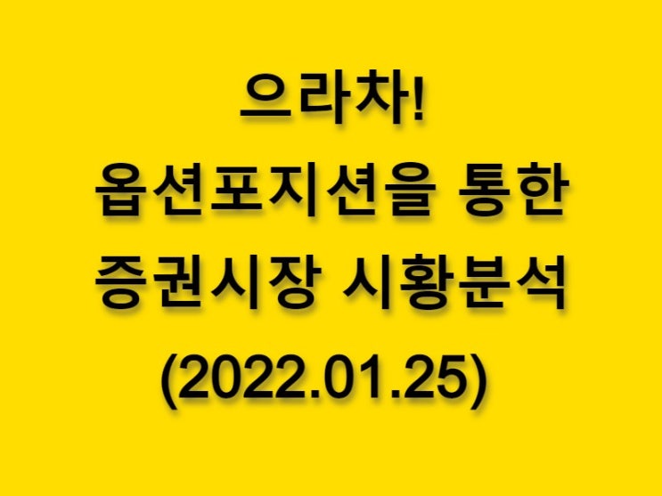  (2022.01.25)으라차! 옵션 포지션을 통한 증권시장 황분석-코스피 시장