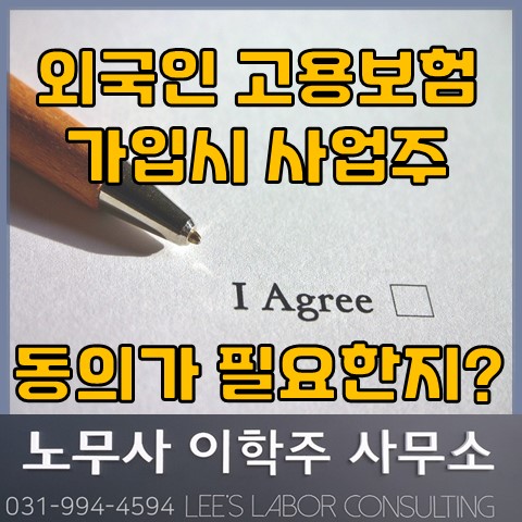 외국인 근로자의 고용보험 가입에 사업주 동의가 필요한지? (일산노무사, 장항동노무사) 외국인 근로자의 고용보험 가입에 사업주 동의가 필요한지? (일산노무사, 장항동노무사)
