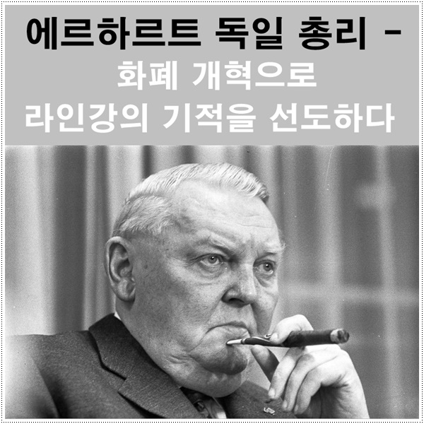  에르하르트 독일 총리 - 화폐개혁으로 라인강의 기적을 선도하다