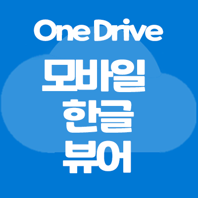  [Microsoft]모바일 디바이스에서 원드라이브에 저장된 한글파일 열기, 무료 한글뷰어(feat.네이버 웨일)