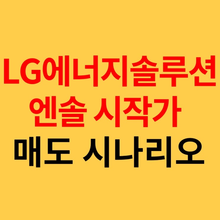  LG에너지솔루션, 엔솔 시작가 매도 시나리오