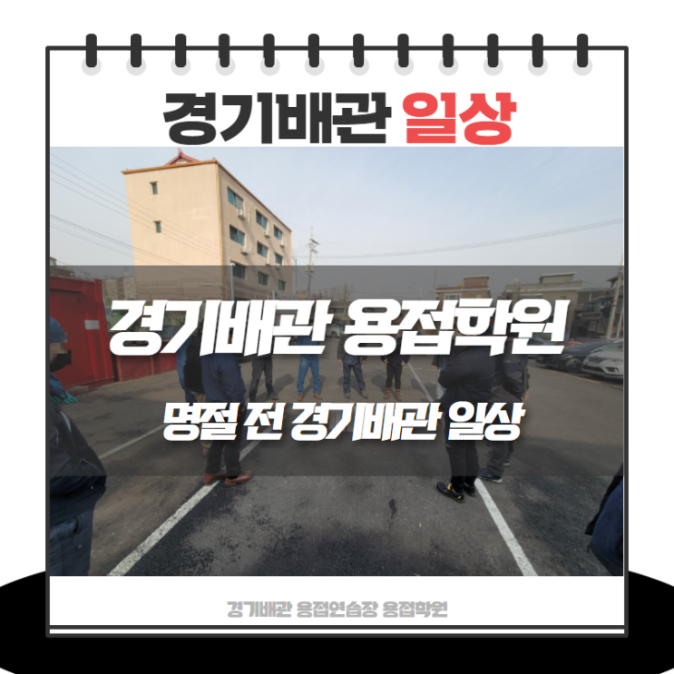  명절 전 경기배관용접연습장학원 일상!