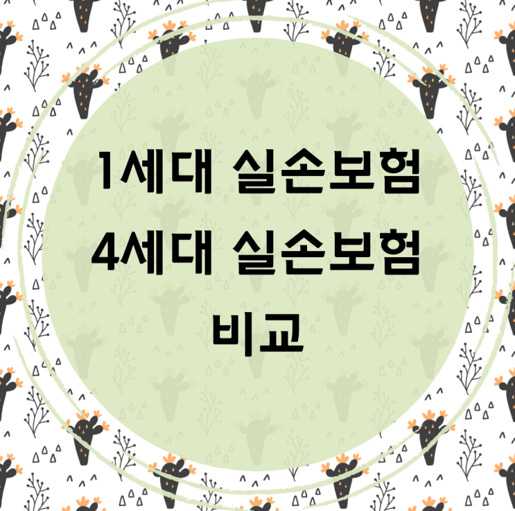  1세대 실손보험(표준화 이전 ~2009.10)과 4세대 실손보험 비교
