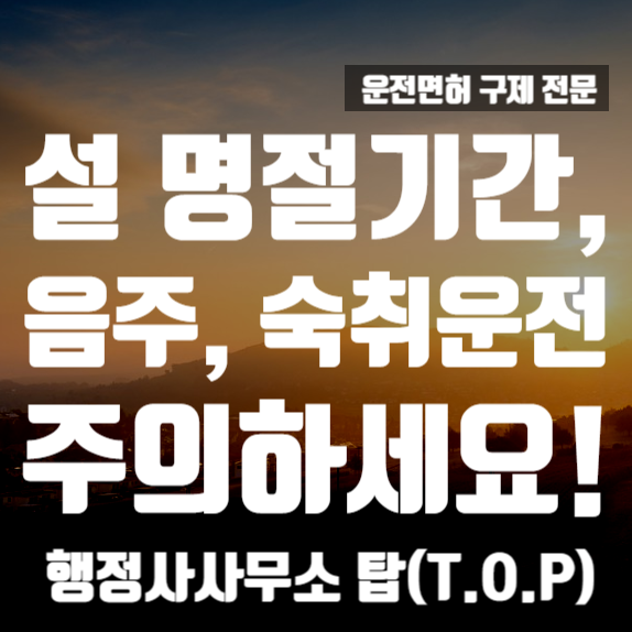  [충북 청주] 명절 연휴 기간 음주운전, 숙취운전 조심 !/ 면허 취소 구제 행정심판 전문 [행정사사무소 탑(T.O.P)]