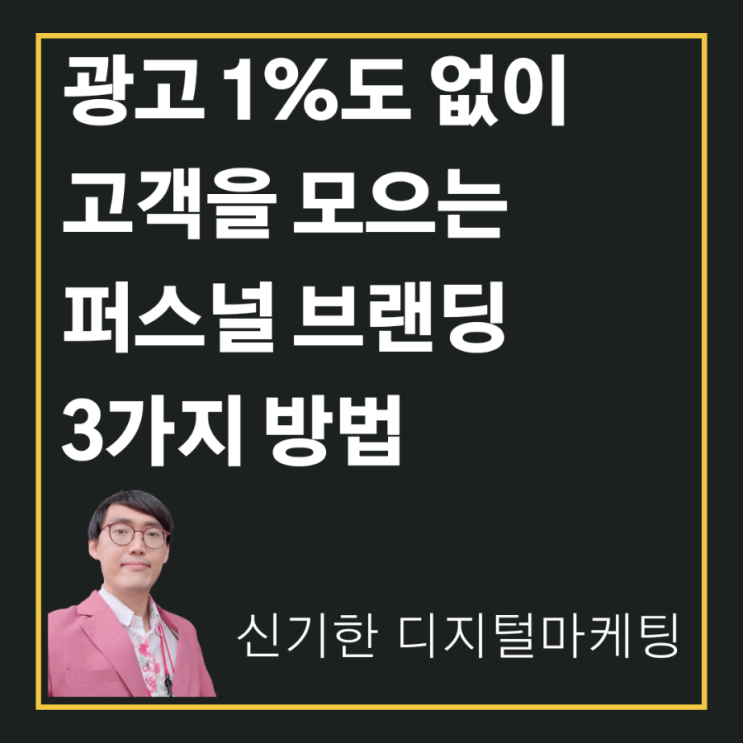  [신기한 디지털마케팅] 광고 1%도 하지 않고 고객을 모으는 1인기업 퍼스널 브랜딩 3가지 방법
