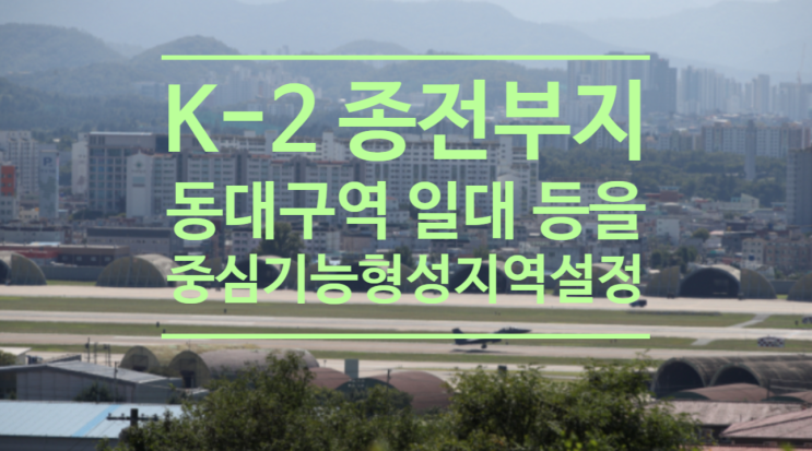  대구시 K-2종전부지, 동대구역 일대등을 중심기능 형성지역으로 설정