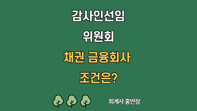 [감사인선임위원회] 채권액이 가장 많은 금융회사 조건은?  #회계사홍반장