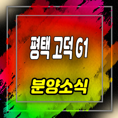  평택 고덕 G1 지식산업센터,상가,사무실 분양가 및 모델하우스 위치 안내