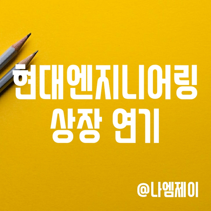 현대엔지니어링 공모주 상장 철회 (상장일정 연기) 현대엔지니어링 공모주 상장 철회 (상장일정 연기)