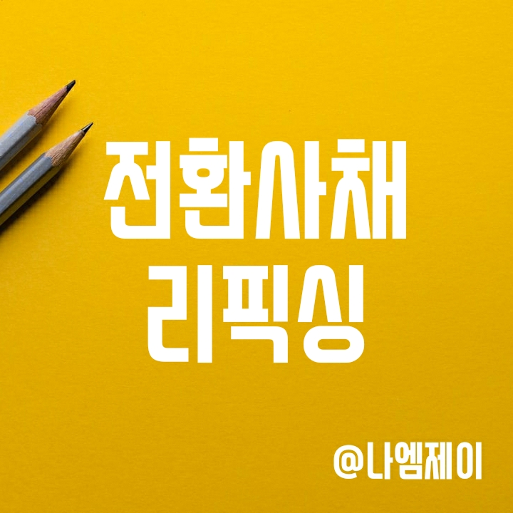 주식 전환사채 리픽싱이란? (발행 후 주가 영향) 주식 전환사채 리픽싱이란? (발행 후 주가 영향)