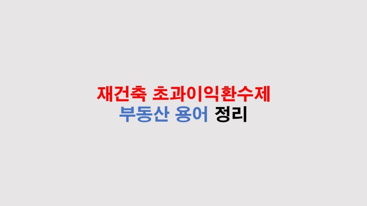  부동산 용어 정리 - 재건축 초과이익환수제