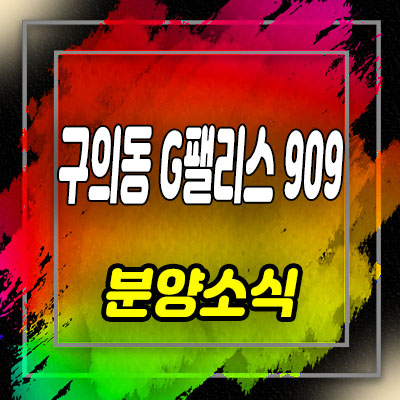  구의 G팰리스909 구의동 지역주택조합 구의사거리 아파트 공급소식