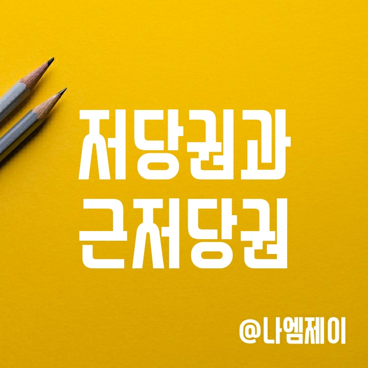 저당권과 근저당권 뜻과 차이 (저당권자와 저당권설정자) 저당권과 근저당권 뜻과 차이 (저당권자와 저당권설정자)