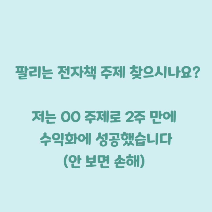  팔리는 전자책 주제 찾으시나요? 저는 00 주제로 2주 만에 수익화에 성공했습니다 (안보면 손해)