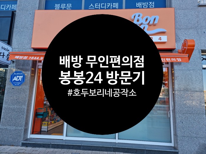 아산 배방 24시 무인 편의점 봉봉24 이용후기!!