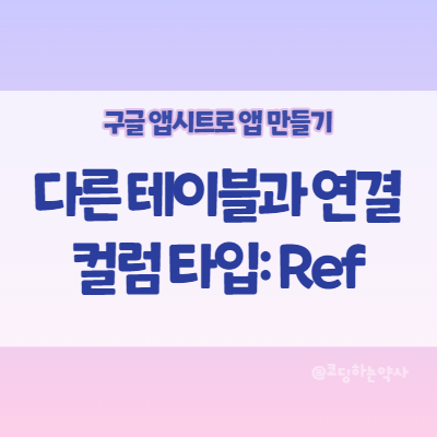  앱시트 Appsheet 앱 만들기: 다른 테이블의 값 참조하는 컬럼 타입 Ref