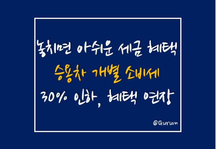  [놓치면 아쉬운 올해의 세금 혜택] 승용차 개별 소비세 30% 인하, 혜택 연장