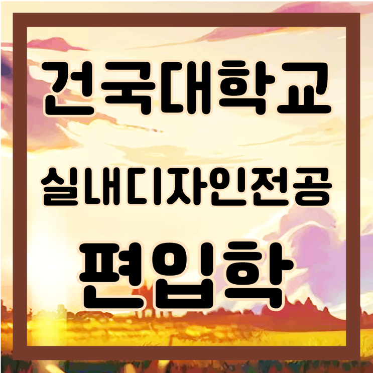 건국대학교 실내디자인전공 편입학 알아보기