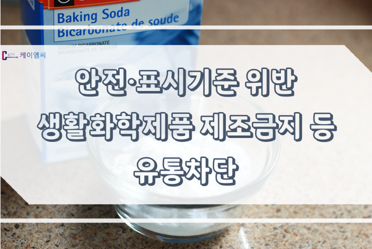  안전·표시기준 위반 생활화학제품 제조금지 등 유통차단