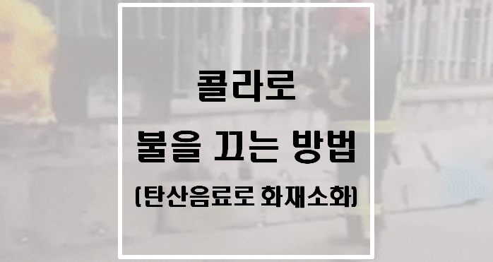  콜라로 불끄는 방법(탄산음료를 소화기로 사용하여 화재소화)