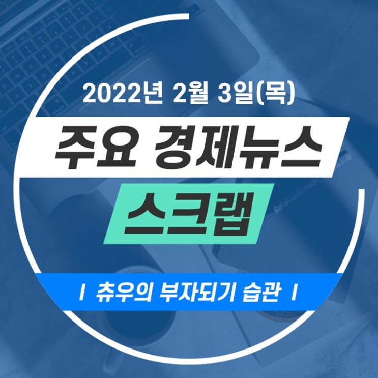  2022년 2월 3일(목) 츄우의 경제뉴스 스크랩