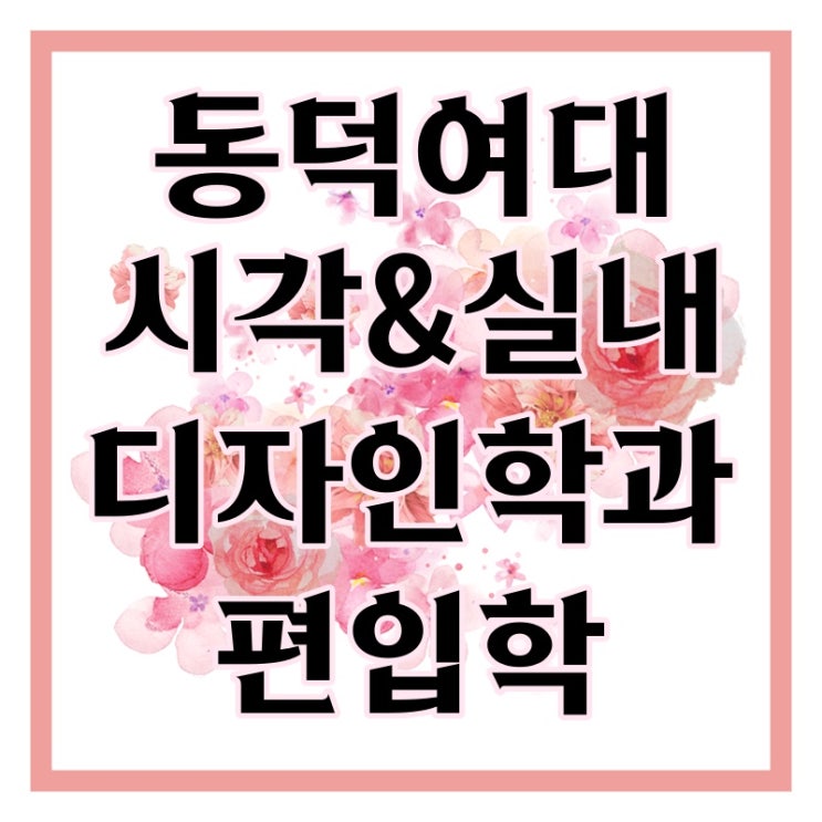 동덕여대 시각&실내디자인학과 편입 준비!