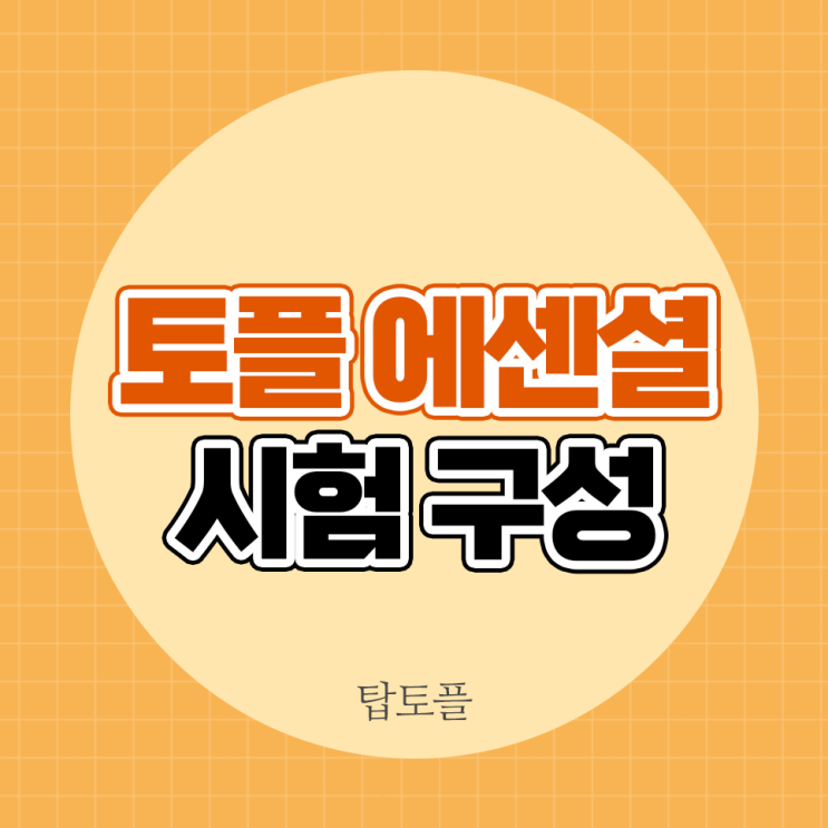  토플 에센셜 시험 구성, 탑토플과 알아보기