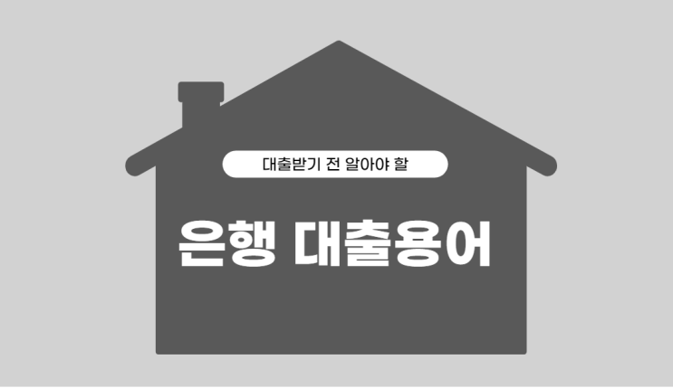  대출받기 전! 은행 대출용어 공부할까요?