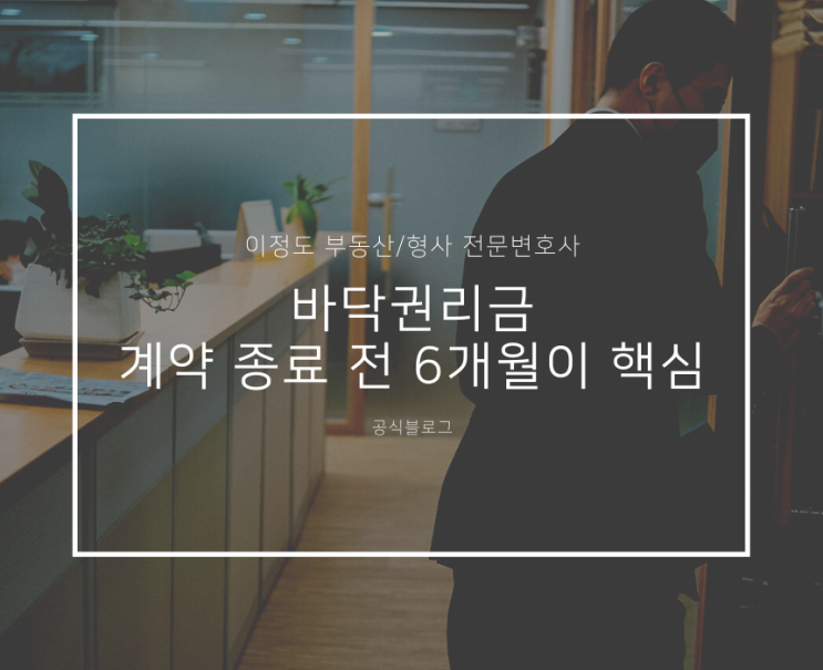  바닥권리금 계약 종료 전 6개월이 핵심