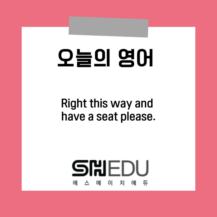  에스에이치에듀 >> 오늘의 영어 한마디 : 이쪽으로 앉으세요