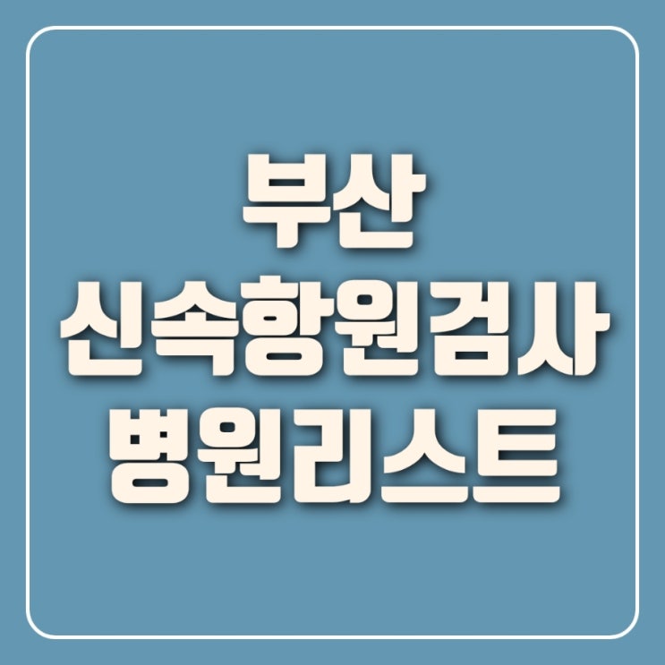  부산 코로나 자가진단 신속항원검사 병원(검사비 무료, 진료비 약5천원) 25곳 리스트