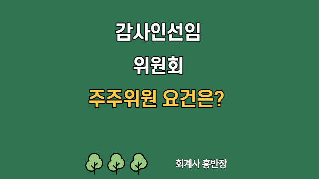 [감사인선임위원회] 감사인선임위원회 주주위원 요건은?  #회계사홍반장