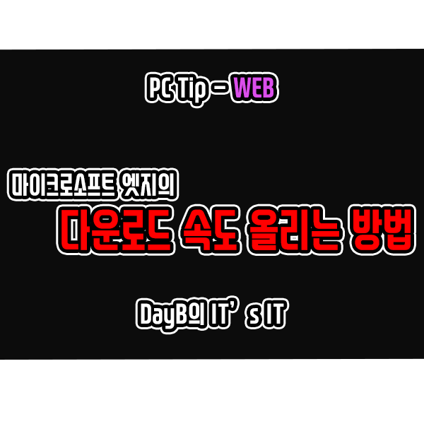 마이크로소프트 엣지(Microsoft Edge) 다운로드 속도 올리기 마이크로소프트 엣지(Microsoft Edge) 다운로드 속도 올리기