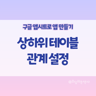  앱시트 Appsheet 앱 만들기: 상위 테이블 하위 테이블 개념 적용하기 - is part of?