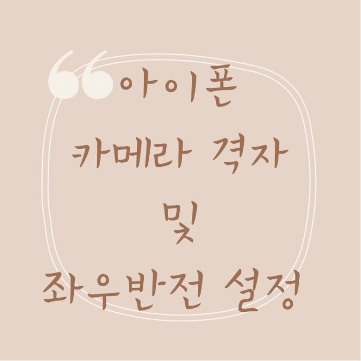  아이폰 셀카 좌우반전 및 카메라 격자 설정으로 예쁜 사진 찍기