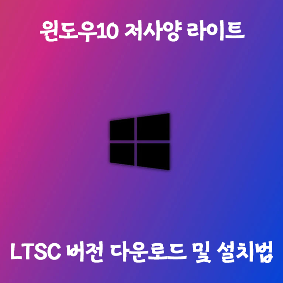 [저사양 추천] 윈도우10 LTSC 버전 설치방법 (파일포함)