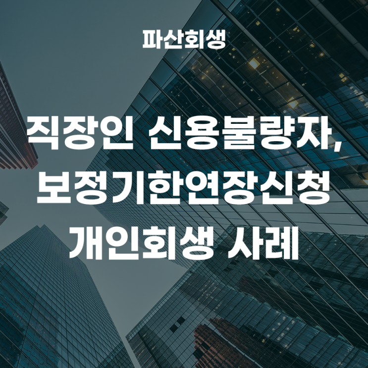  직장인 신용불량자, 보정기한연장신청 후 채무 개인회생 신청