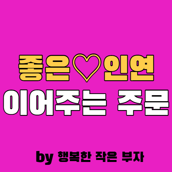  좋은 인연을 만나게 해준 마법의 주문