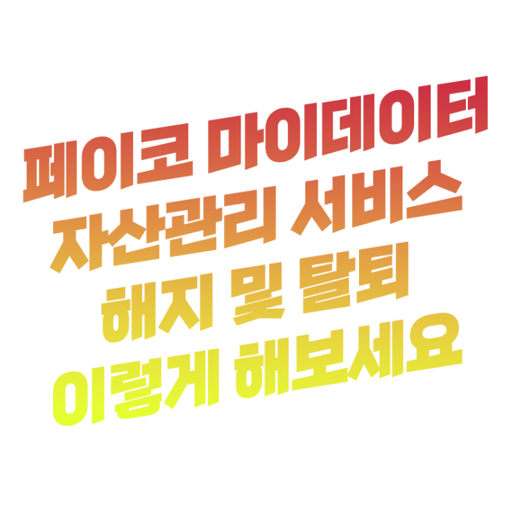  페이코 자산관리 서비스 마이 데이터 해지 탈퇴 방법