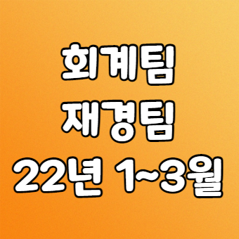 회계팀 재경팀 이슈 (2022년 1Q)