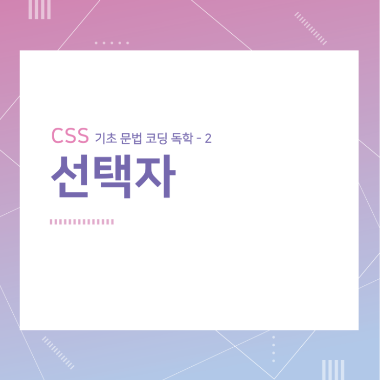 CSS 기초 문법 코딩 독학 / 선택자 / 2