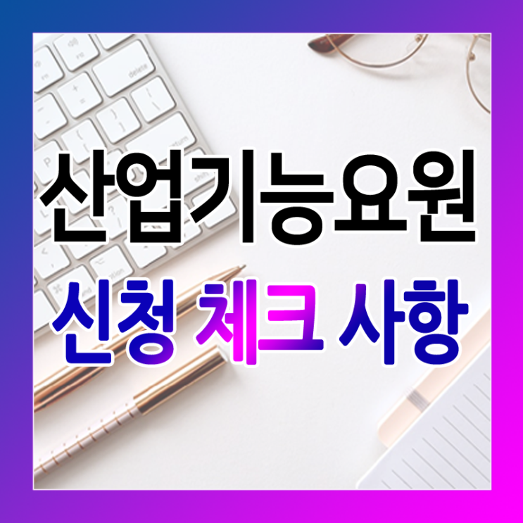  산업기능요원 신청 체크 사항