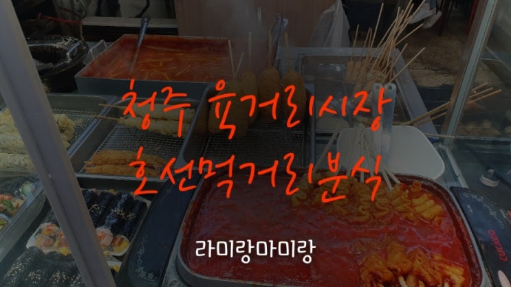 [청주 육거리시장 호선먹거리분식] 떡볶이 오뎅 김밥 튀김 맛집