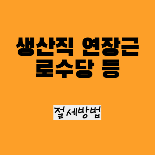 생산직 연장근로, 야간근로수당 비과세 소득 확대