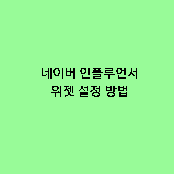  [꿀팁] 블로그 꿀팁! 네이버 인플루언서 위젯 설정하는 법!