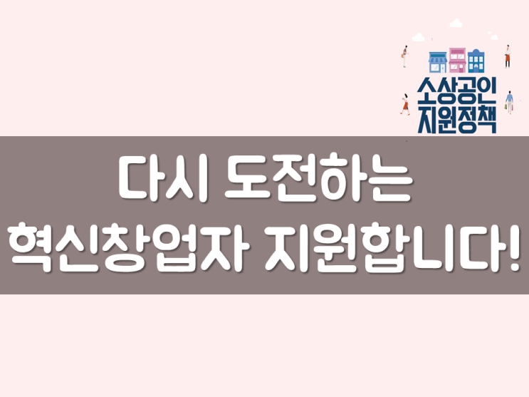  다시 도전하는 혁신창업자 지원합니다!