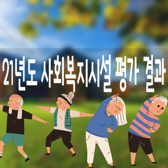 사회복지사업법에따른 21년 사회복지시설(양로시설, 한부모복지시설 등) 평가 결과